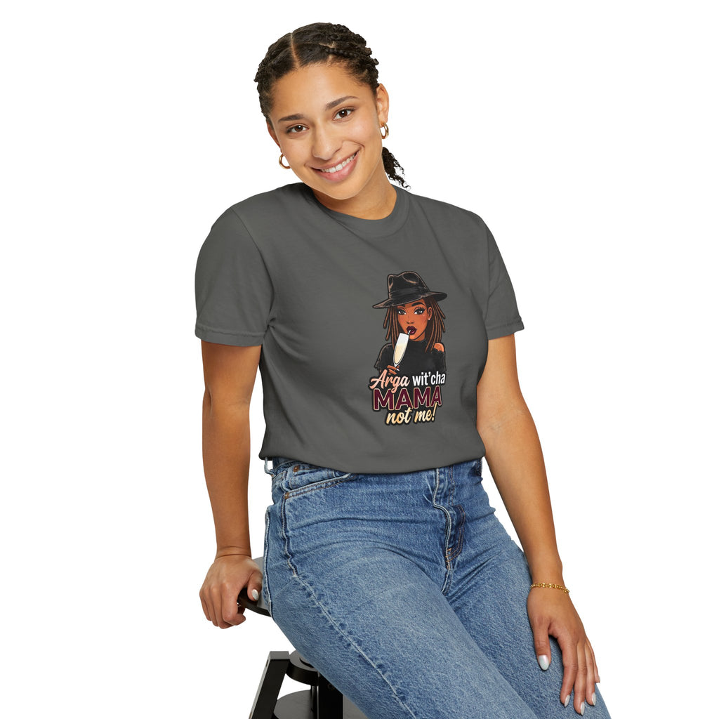T-Shirt — Arga wit'cha MAMA not me Graphic Tee