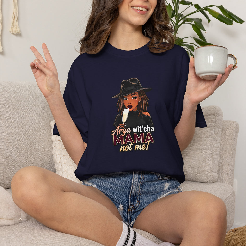 T-Shirt — Arga wit'cha MAMA not me Graphic Tee