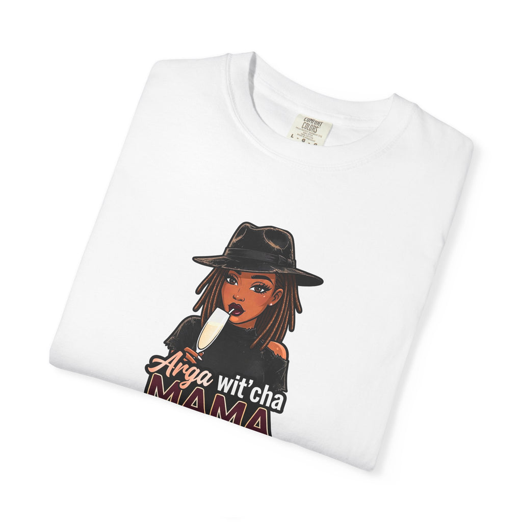 T-Shirt — Arga wit'cha MAMA not me Graphic Tee