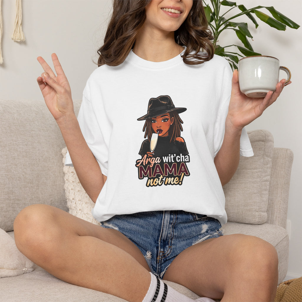 T-Shirt — Arga wit'cha MAMA not me Graphic Tee
