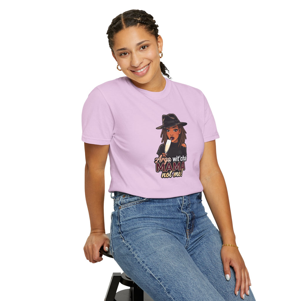 T-Shirt — Arga wit'cha MAMA not me Graphic Tee