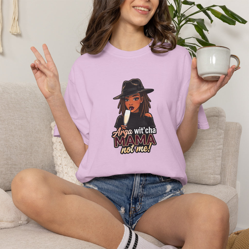 T-Shirt — Arga wit'cha MAMA not me Graphic Tee
