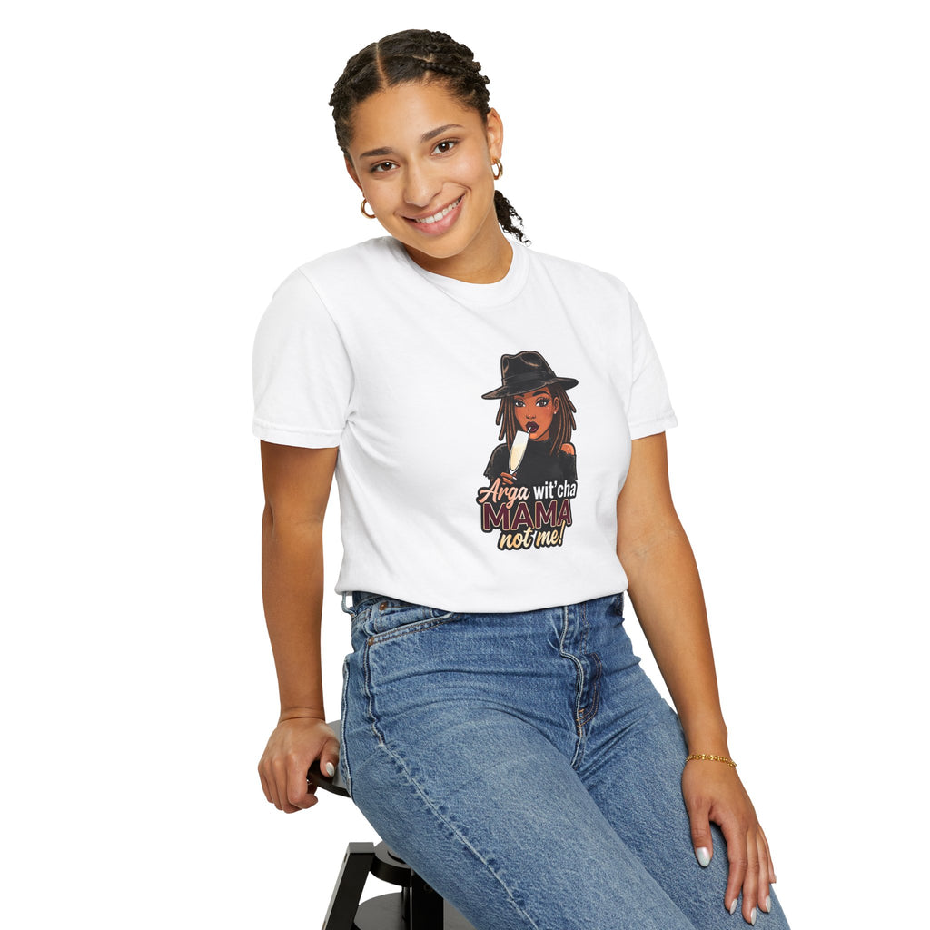 T-Shirt — Arga wit'cha MAMA not me Graphic Tee