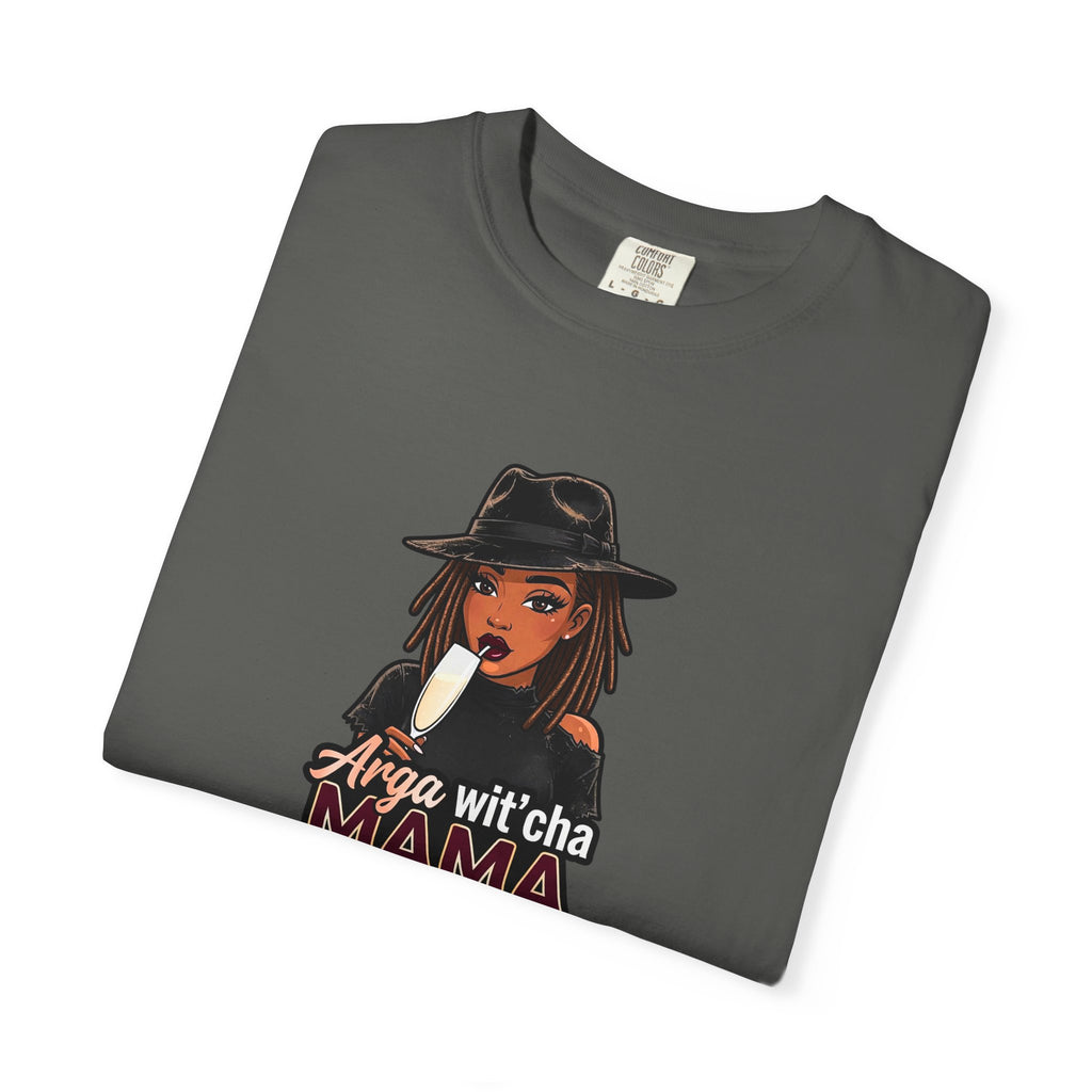 T-Shirt — Arga wit'cha MAMA not me Graphic Tee