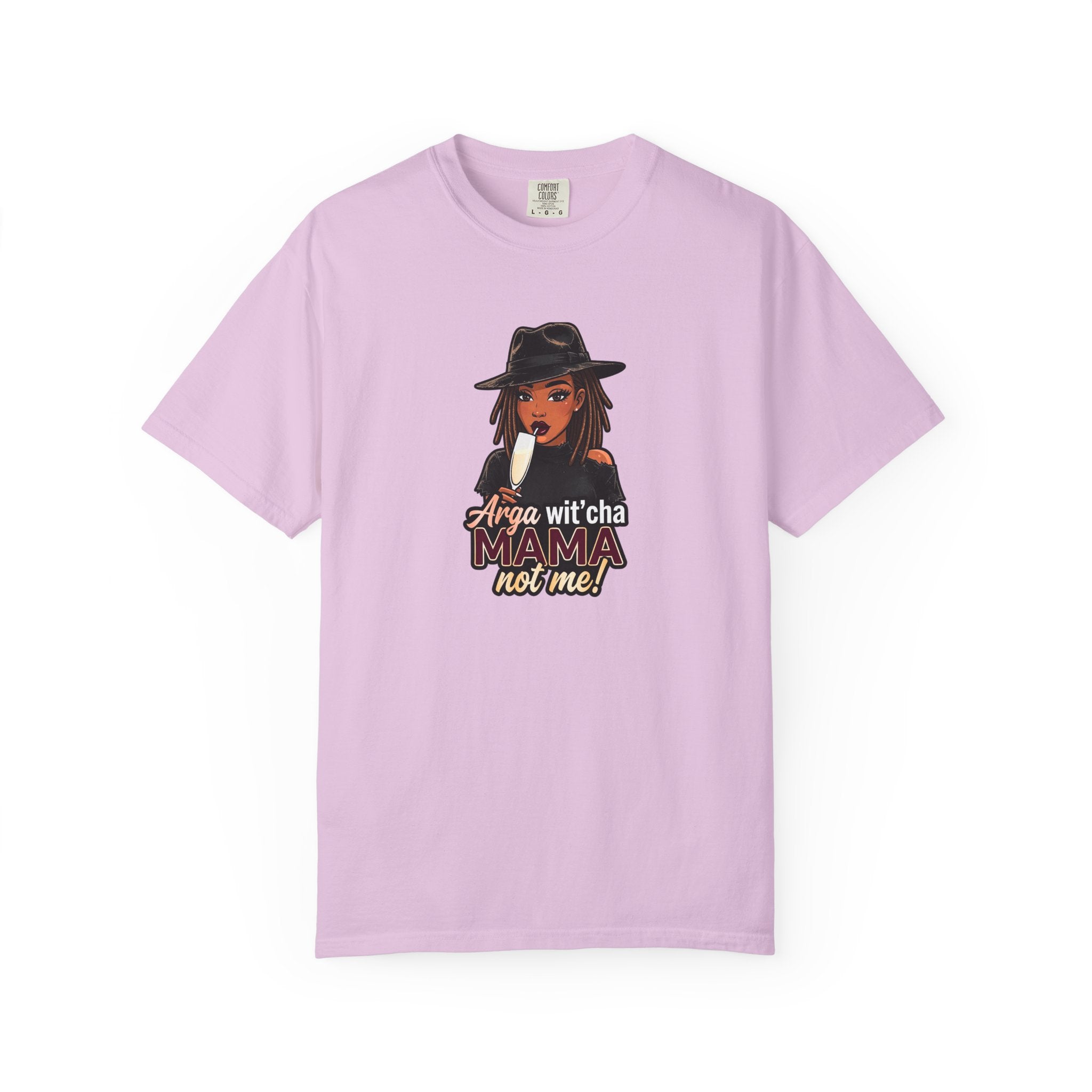 T-Shirt — Arga wit'cha MAMA not me Graphic Tee