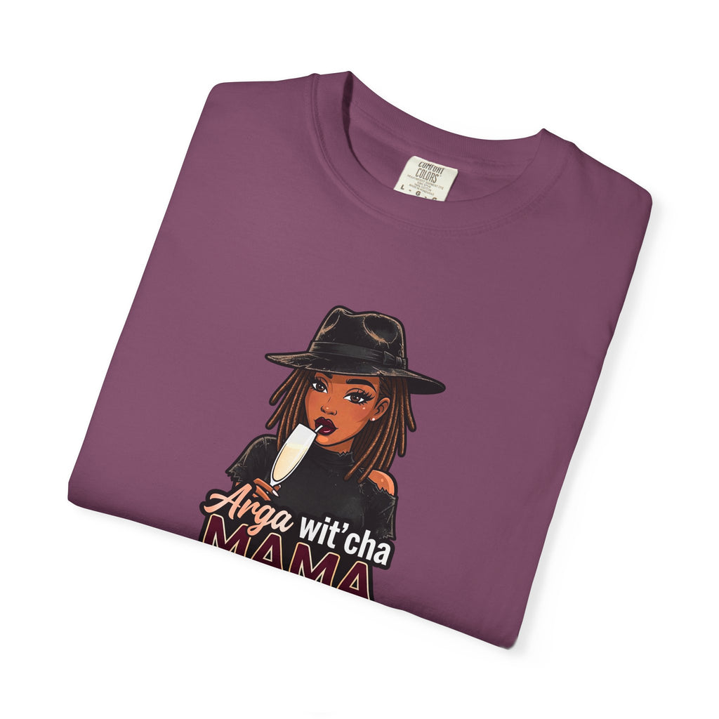 T-Shirt — Arga wit'cha MAMA not me Graphic Tee