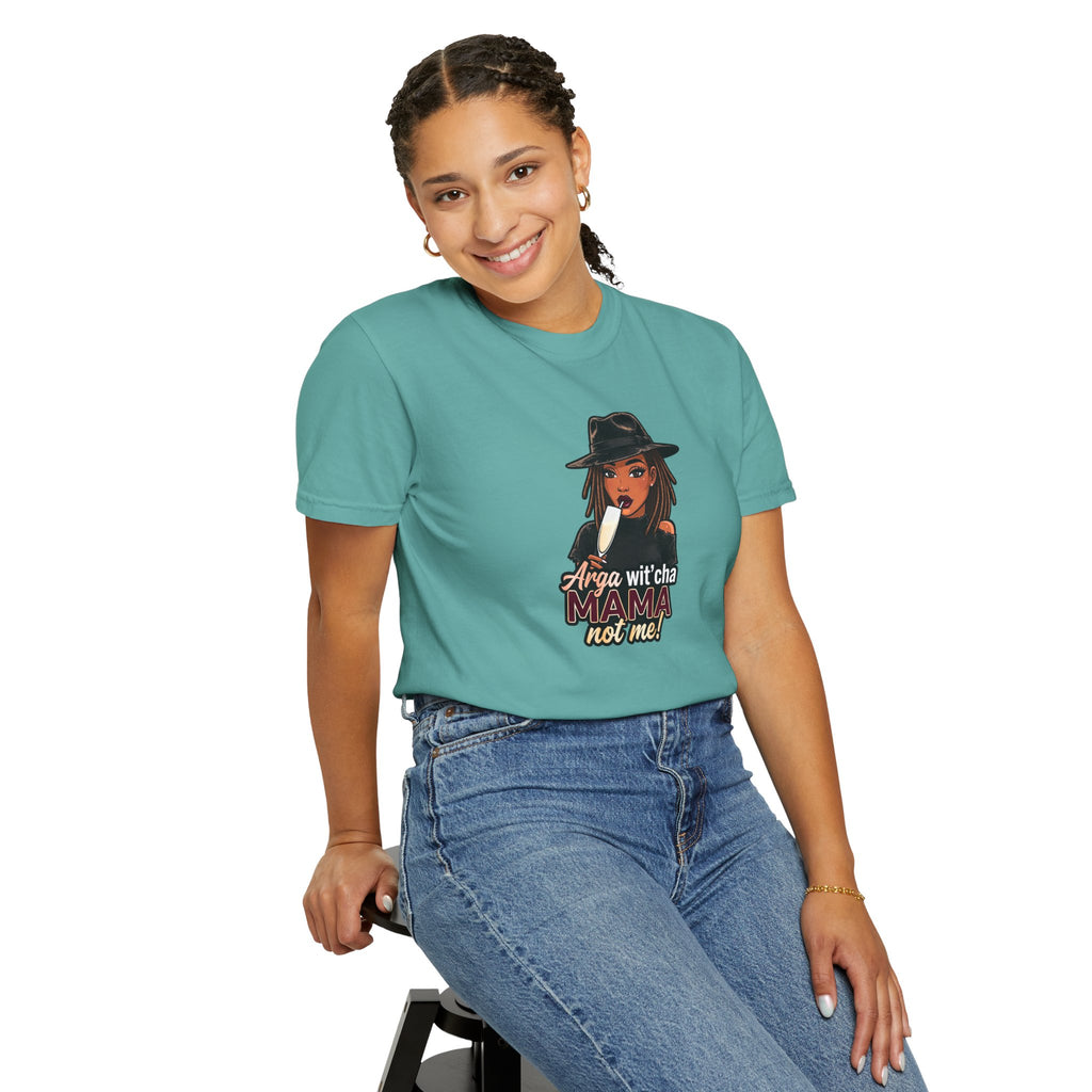 T-Shirt — Arga wit'cha MAMA not me Graphic Tee