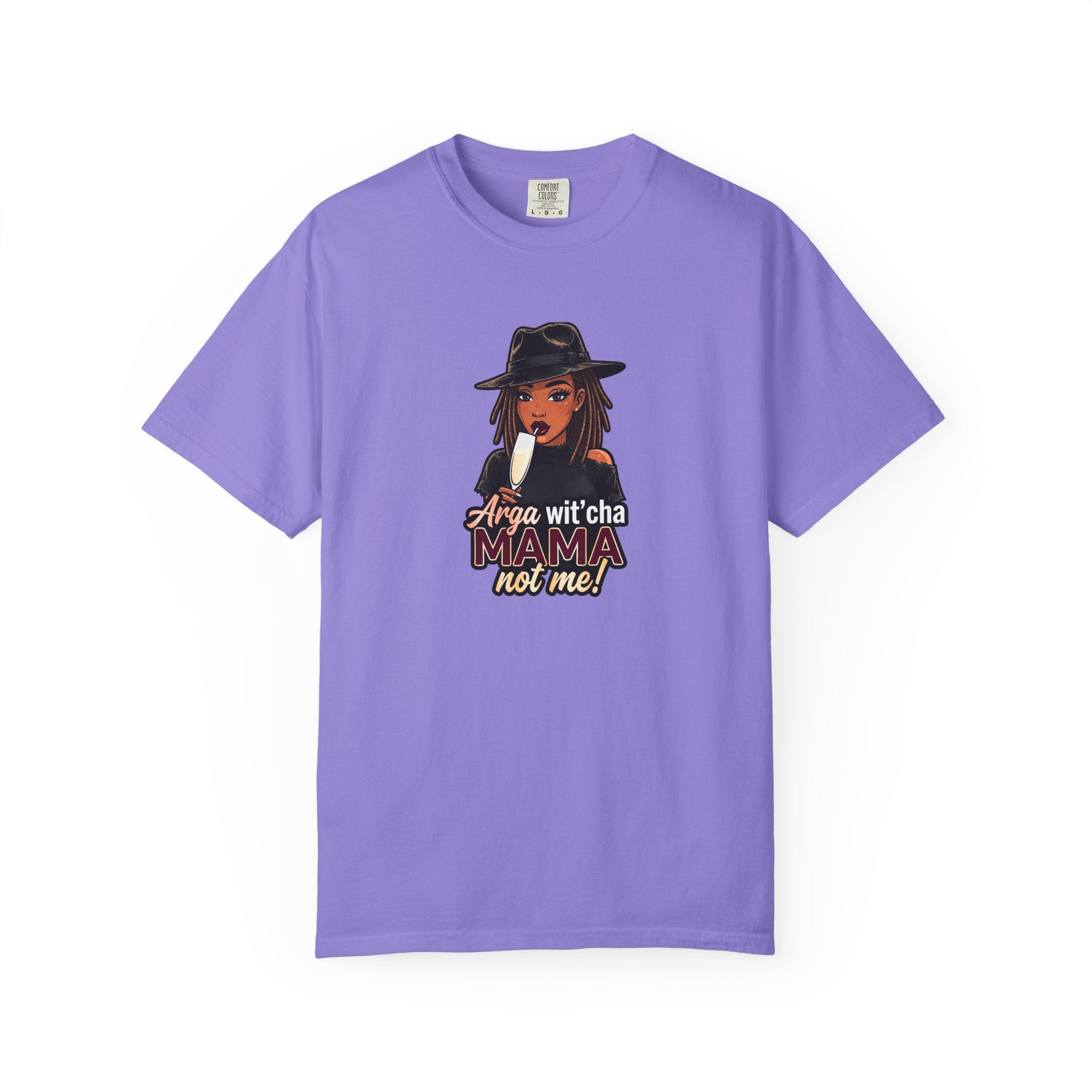 T-Shirt — Arga wit'cha MAMA not me Graphic Tee