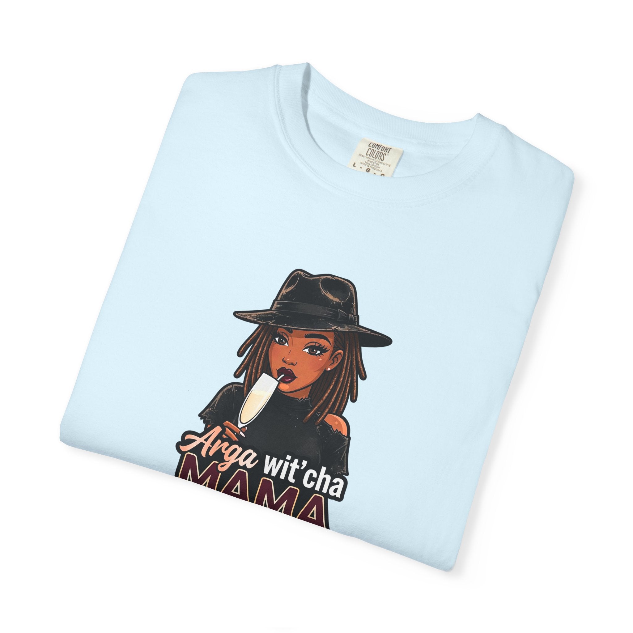 T-Shirt — Arga wit'cha MAMA not me Graphic Tee