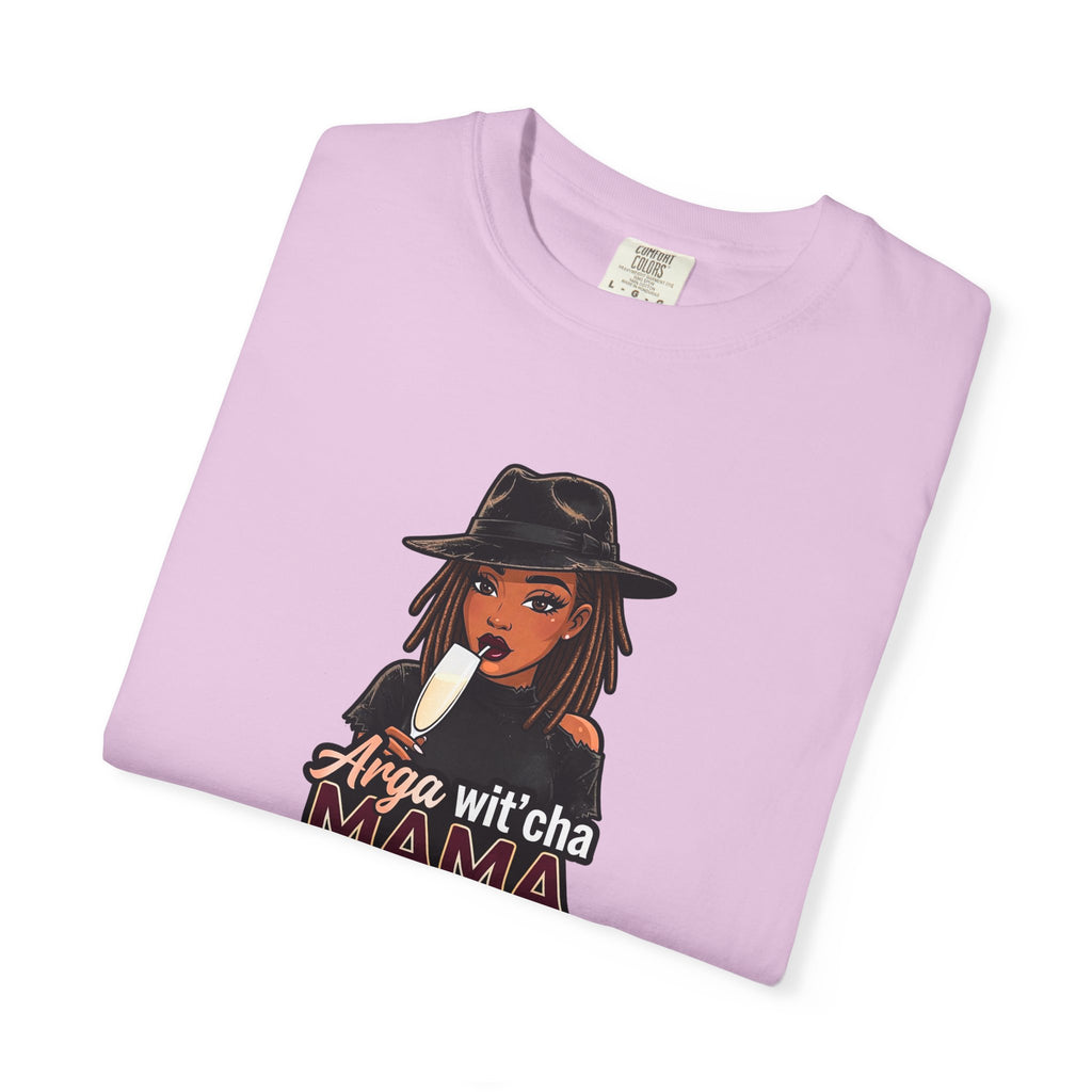 T-Shirt — Arga wit'cha MAMA not me Graphic Tee