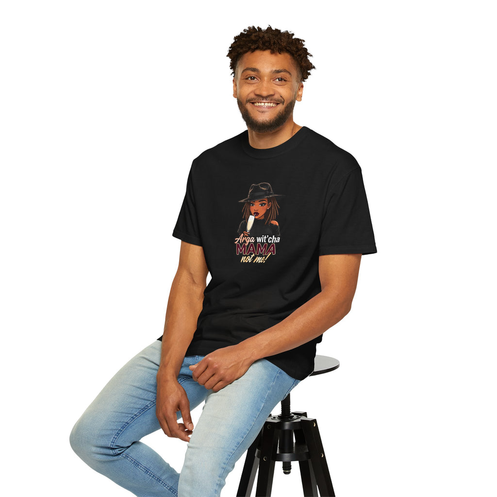 T-Shirt — Arga wit'cha MAMA not me Graphic Tee