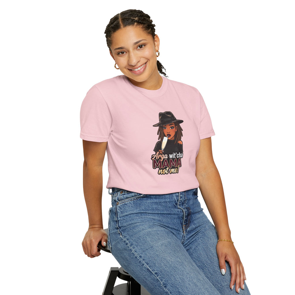 T-Shirt — Arga wit'cha MAMA not me Graphic Tee