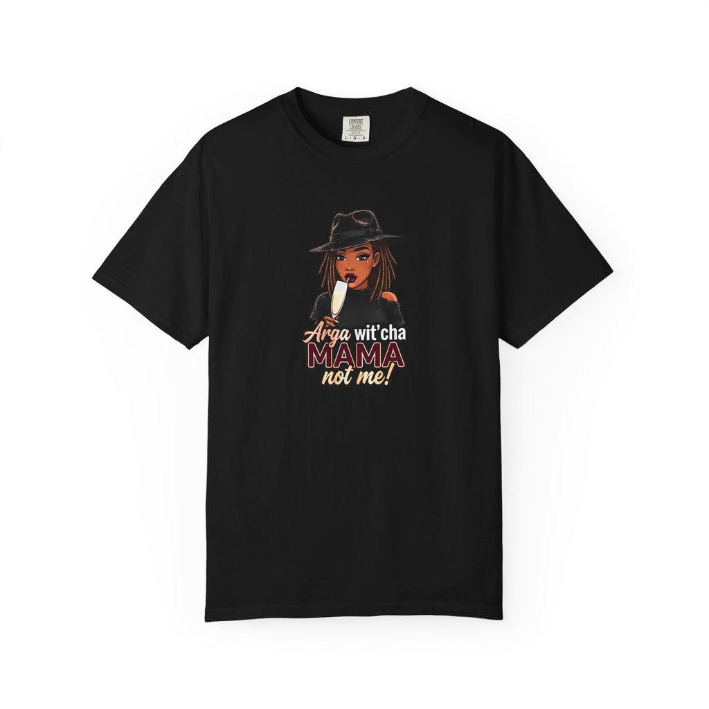 T-Shirt — Arga wit'cha MAMA not me Graphic Tee