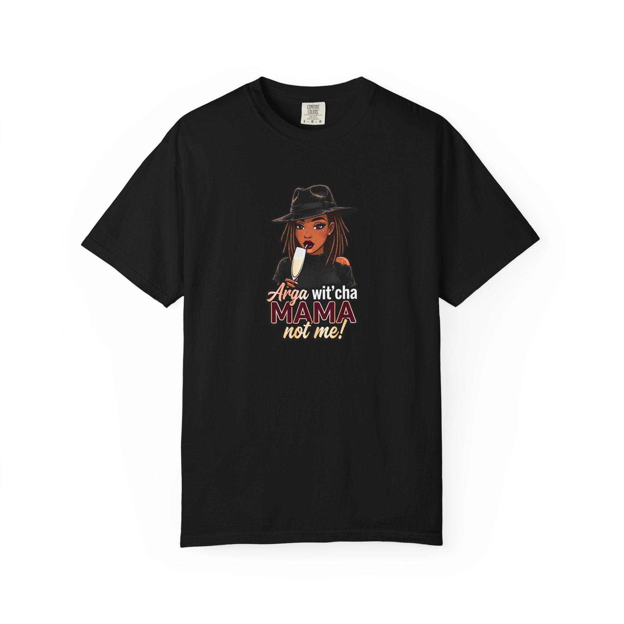 T-Shirt — Arga wit'cha MAMA not me Graphic Tee