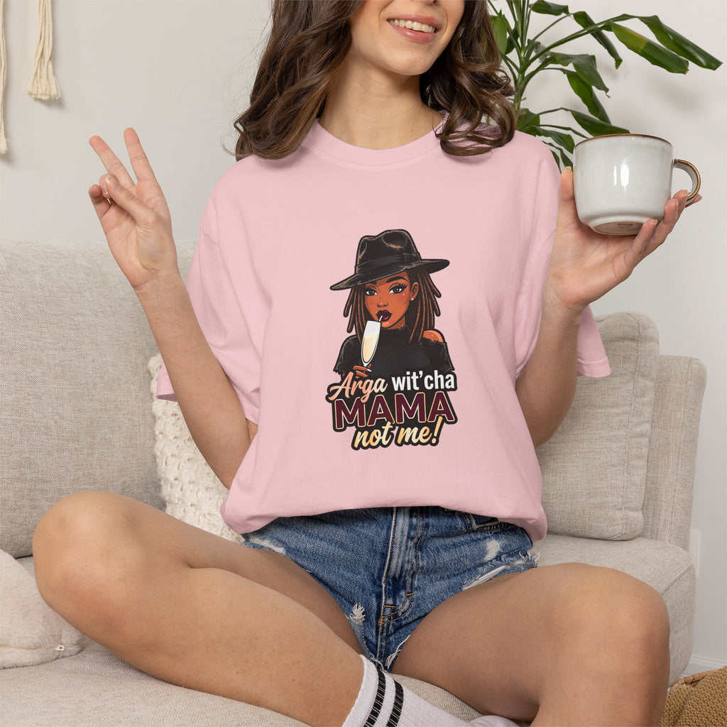 T-Shirt — Arga wit'cha MAMA not me Graphic Tee