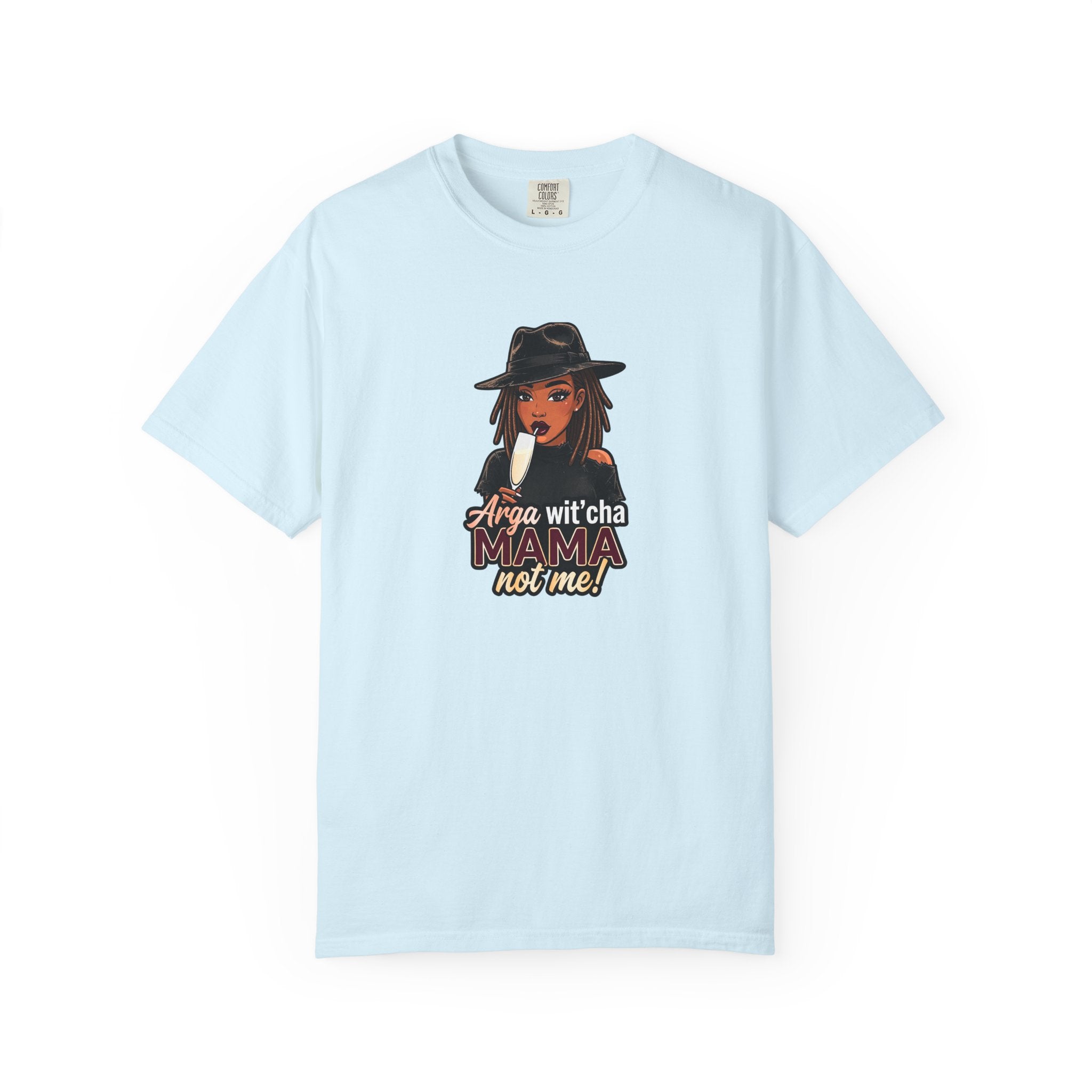 T-Shirt — Arga wit'cha MAMA not me Graphic Tee