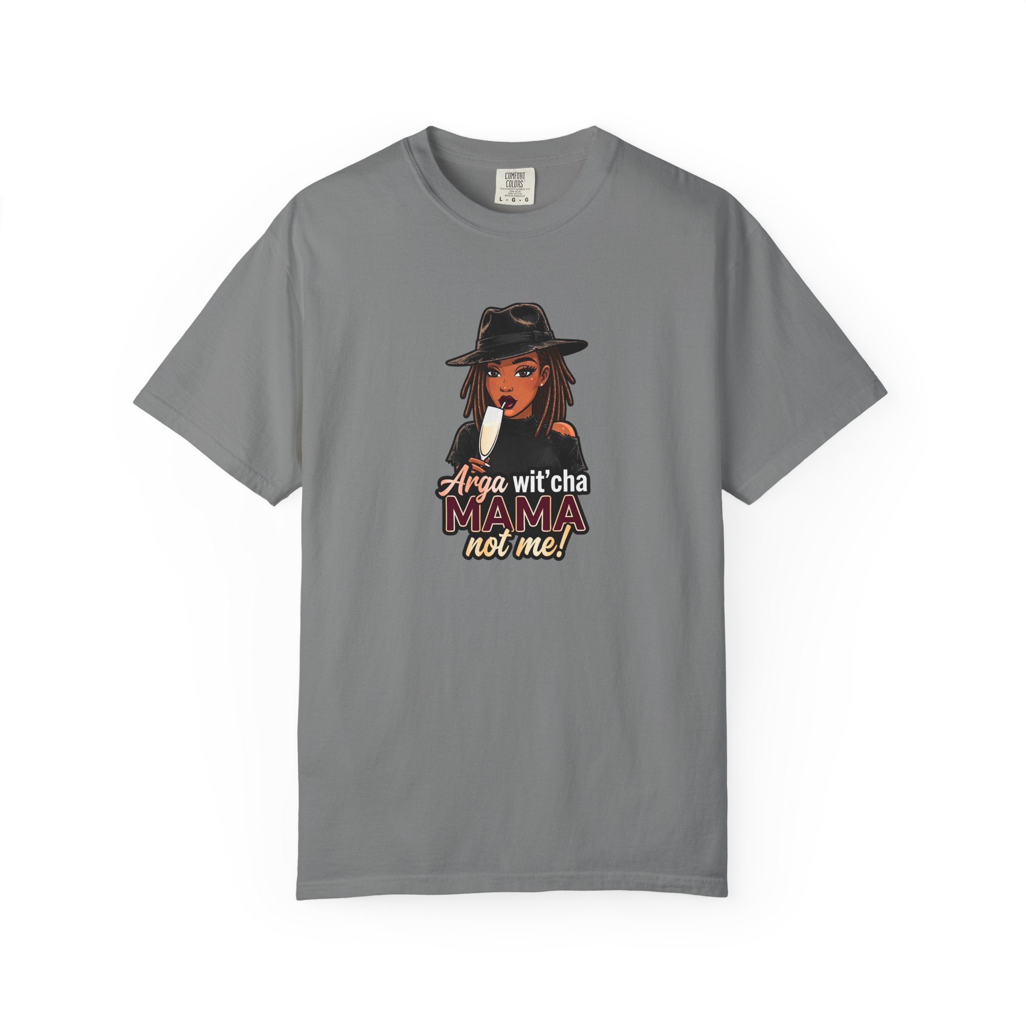 T-Shirt — Arga wit'cha MAMA not me Graphic Tee