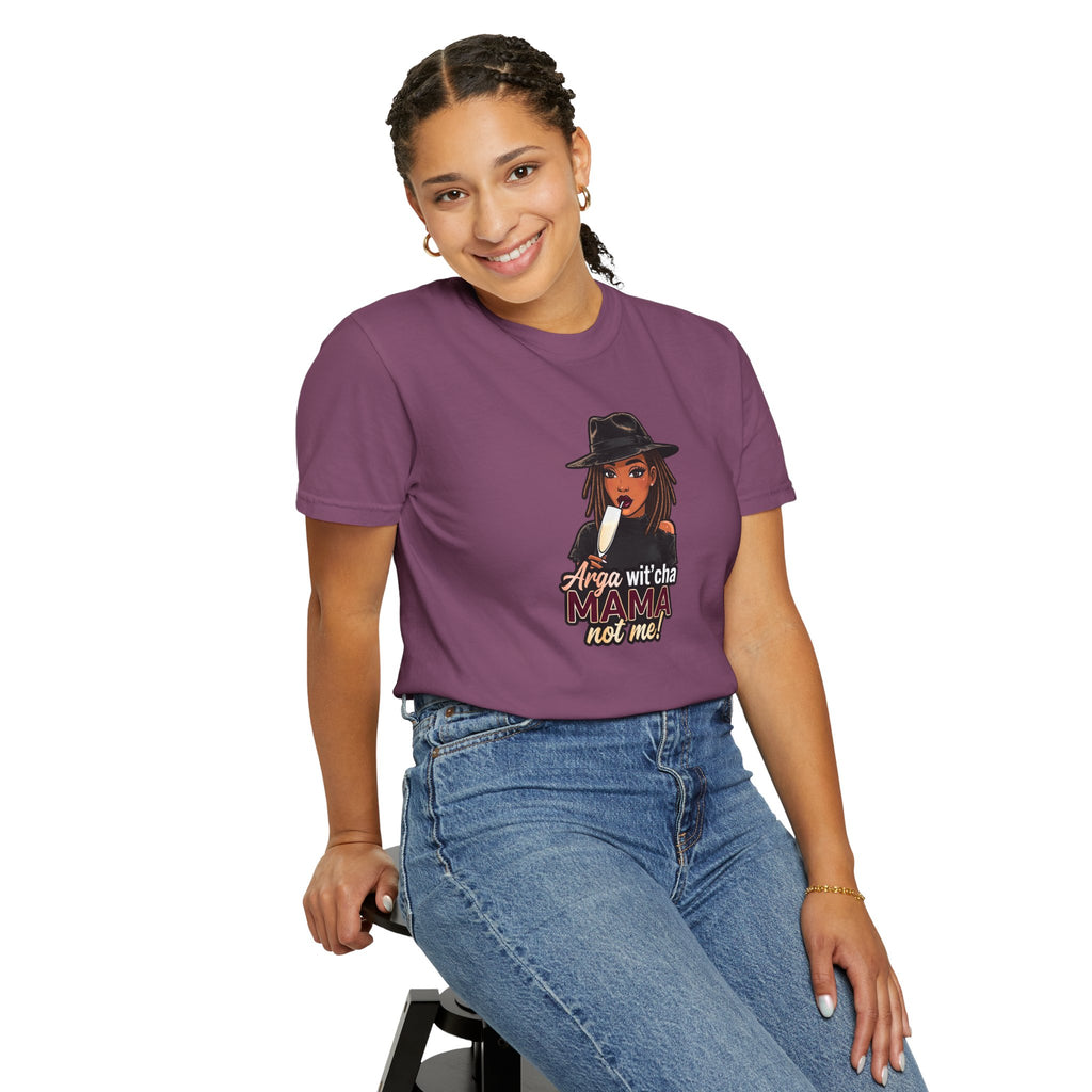 T-Shirt — Arga wit'cha MAMA not me Graphic Tee