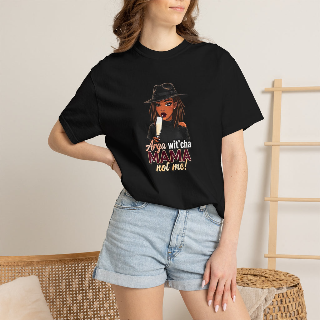 T-Shirt — Arga wit'cha MAMA not me Graphic Tee