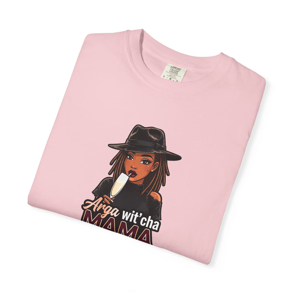 T-Shirt — Arga wit'cha MAMA not me Graphic Tee