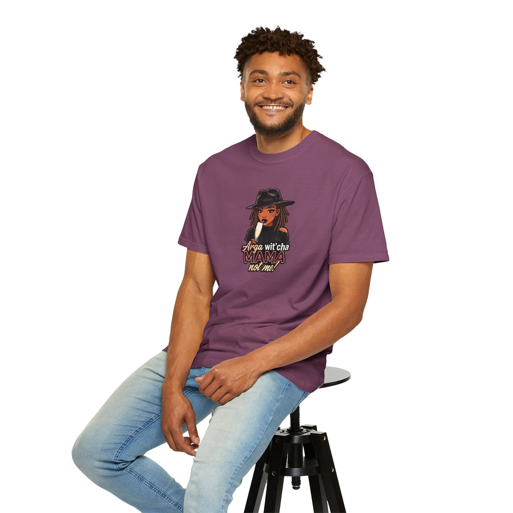 T-Shirt — Arga wit'cha MAMA not me Graphic Tee