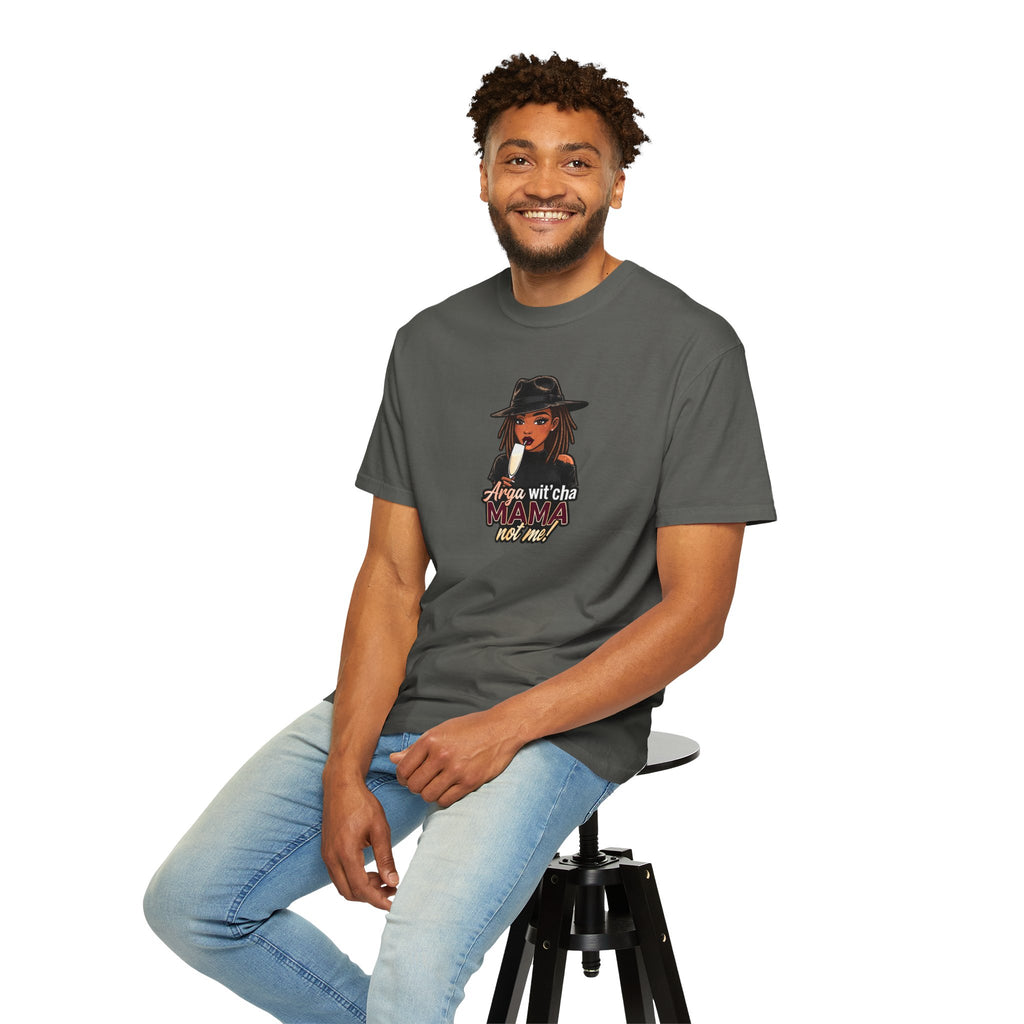 T-Shirt — Arga wit'cha MAMA not me Graphic Tee
