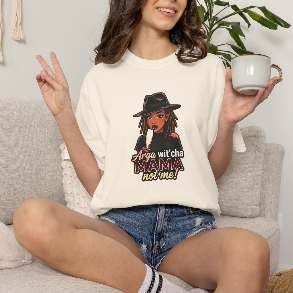 T-Shirt — Arga wit'cha MAMA not me Graphic Tee
