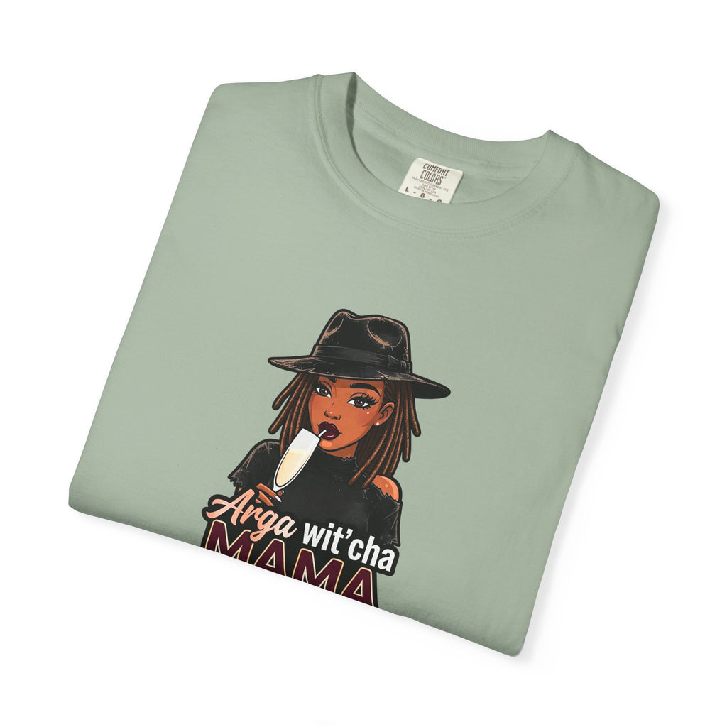 T-Shirt — Arga wit'cha MAMA not me Graphic Tee