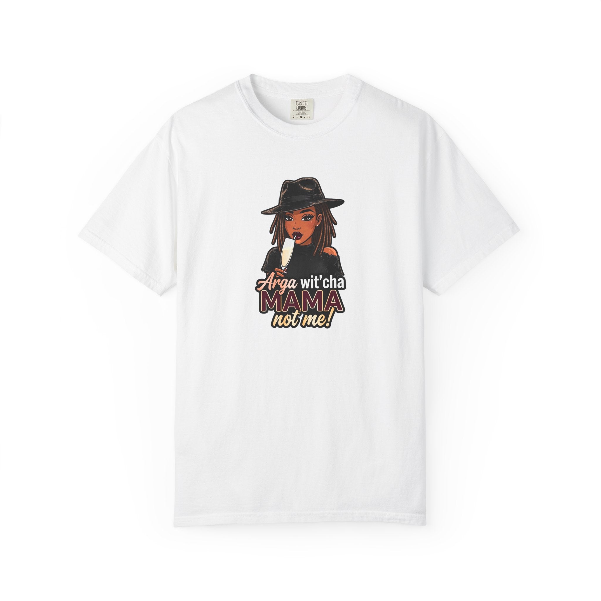 T-Shirt — Arga wit'cha MAMA not me Graphic Tee