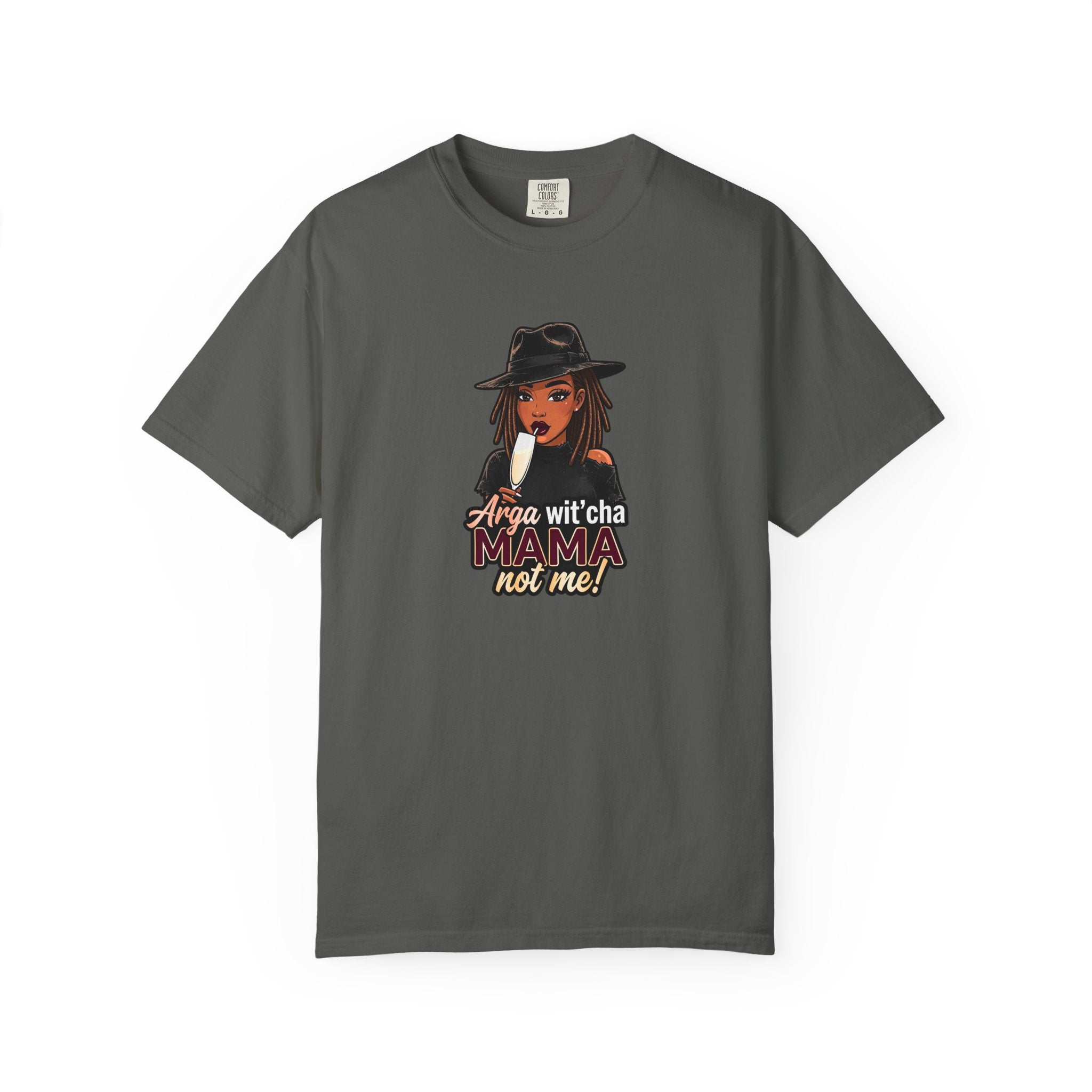 T-Shirt — Arga wit'cha MAMA not me Graphic Tee