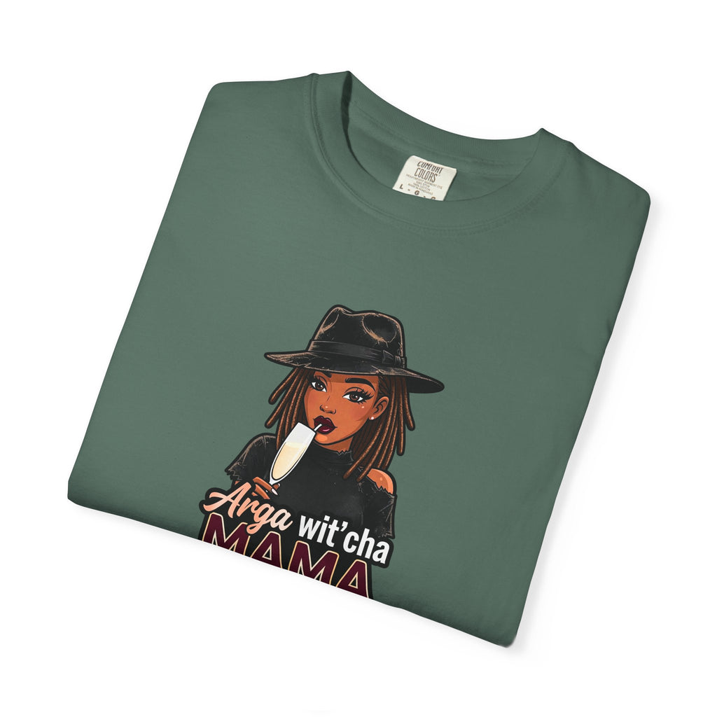 T-Shirt — Arga wit'cha MAMA not me Graphic Tee