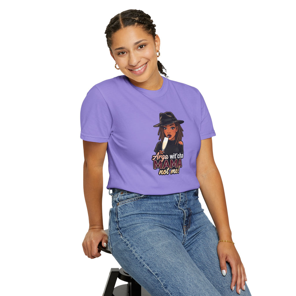T-Shirt — Arga wit'cha MAMA not me Graphic Tee