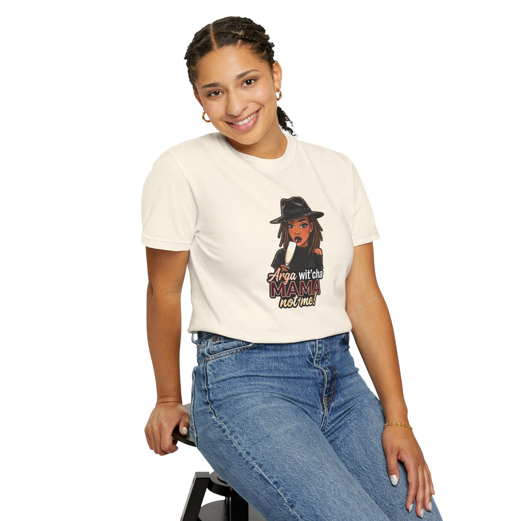 T-Shirt — Arga wit'cha MAMA not me Graphic Tee