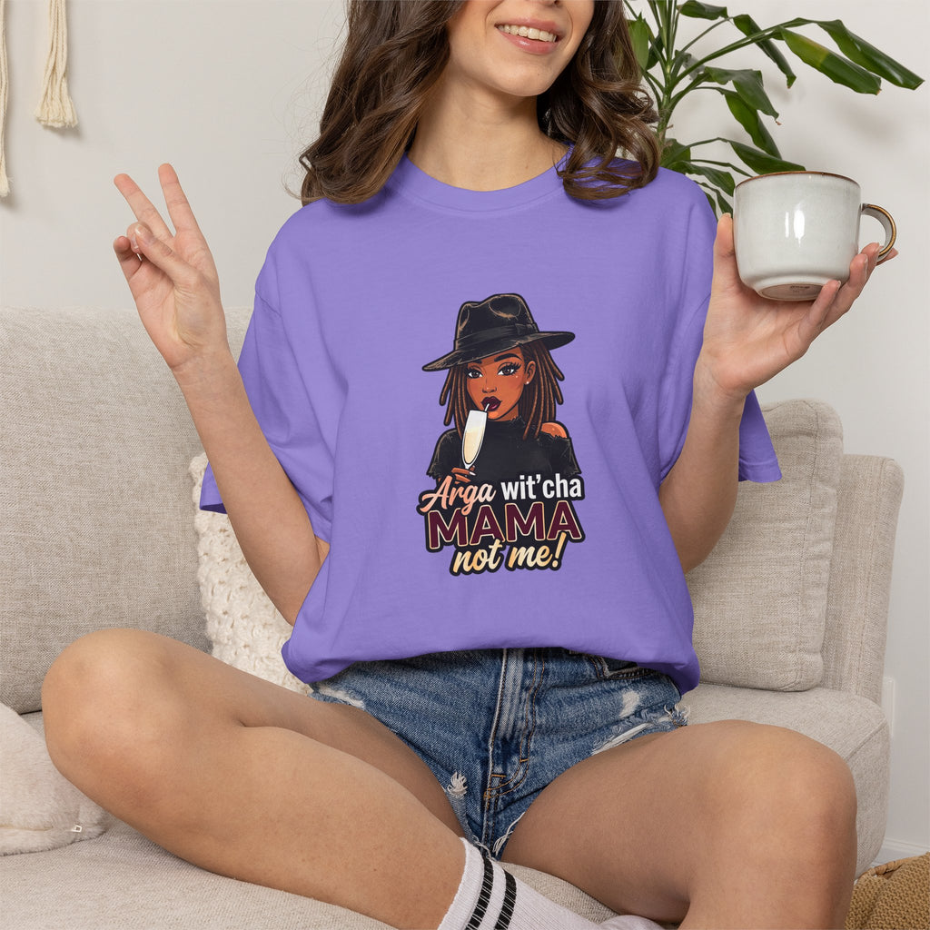 T-Shirt — Arga wit'cha MAMA not me Graphic Tee