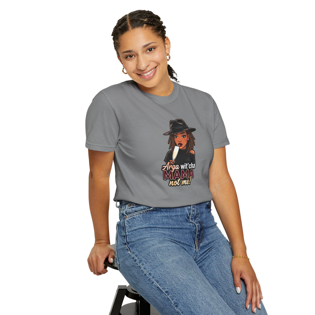 T-Shirt — Arga wit'cha MAMA not me Graphic Tee