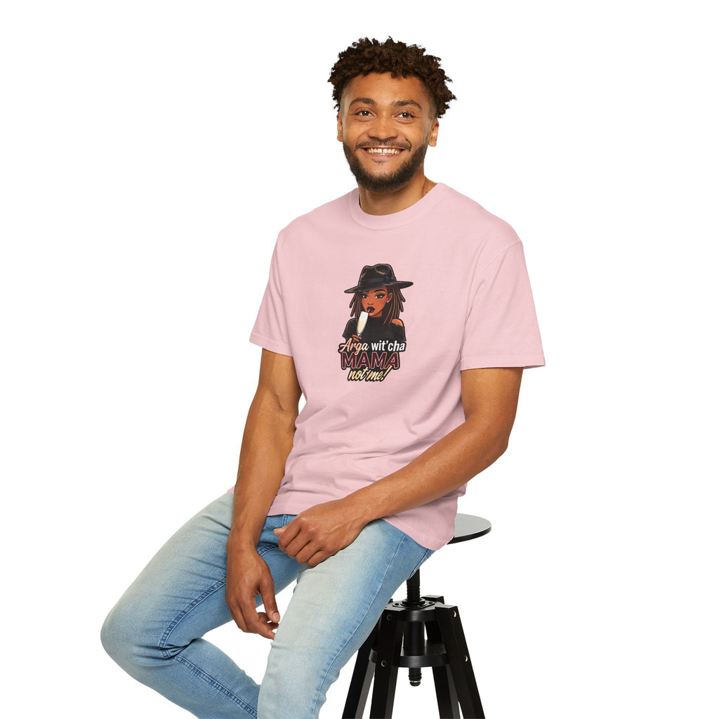 T-Shirt — Arga wit'cha MAMA not me Graphic Tee