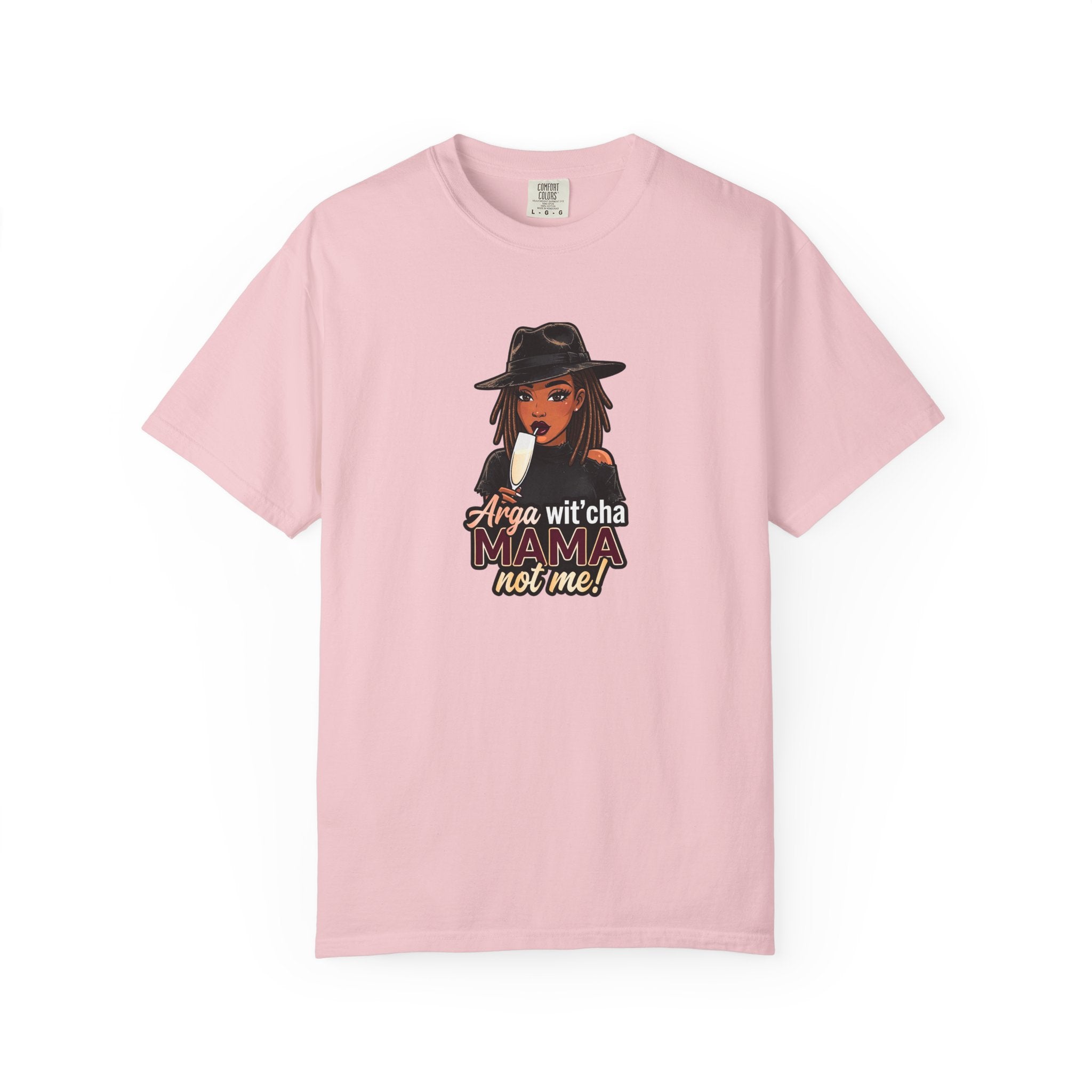 T-Shirt — Arga wit'cha MAMA not me Graphic Tee